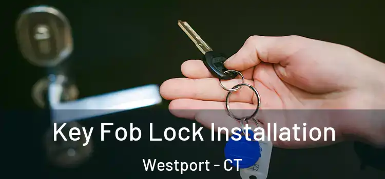 Key Fob Lock Installation Westport - CT